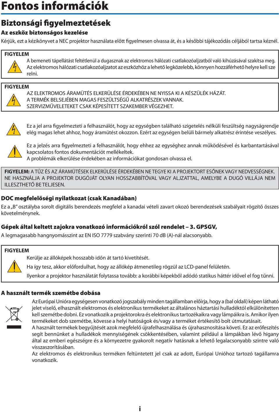 Az elektromos hálózati csatlakozóaljzatot az eszközhöz a lehető legközelebb, könnyen hozzáférhető helyre kell sze relni.