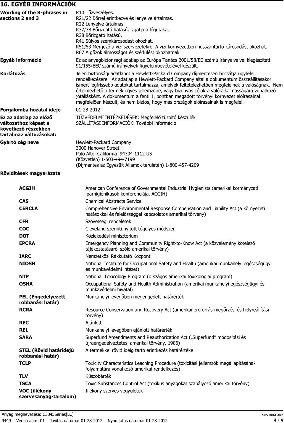 R38 Bırizgató hatású. R41 Súlyos szemkárosodást okozhat. R51/53 Mérgezı a vízi szervezetekre. A vízi környezetben hosszantartó károsodást okozhat.