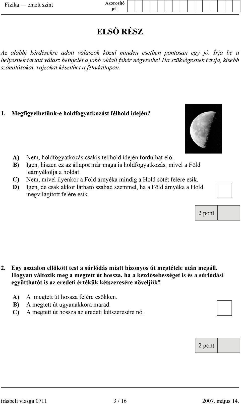 B) Igen, hiszen ez az állapot már maga is holdfogyatkozás, mivel a Föld leárnyékolja a holdat. C) Nem, mivel ilyenkor a Föld árnyéka mindig a Hold sötét felére esik.