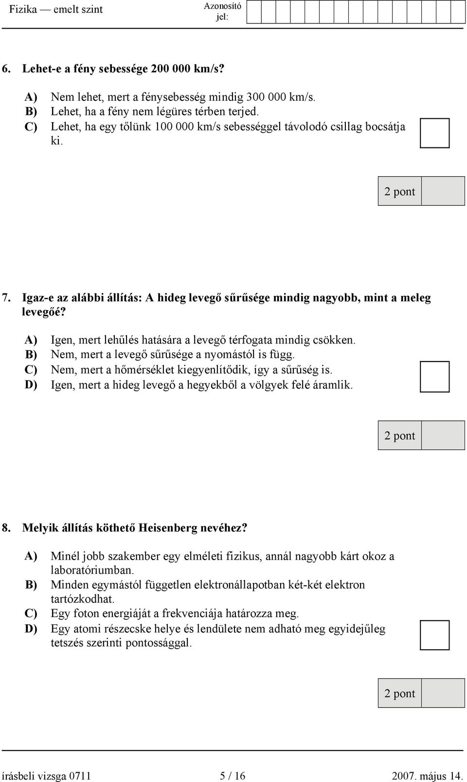 A) Igen, mert lehűlés hatására a levegő térfogata mindig csökken. B) Nem, mert a levegő sűrűsége a nyomástól is függ. C) Nem, mert a hőmérséklet kiegyenlítődik, így a sűrűség is.