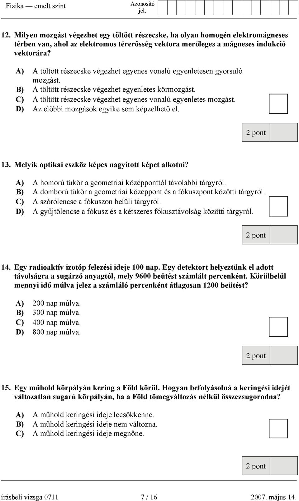 D) Az előbbi mozgások egyike sem képzelhető el. 13. Melyik optikai eszköz képes nagyított képet alkotni? A) A homorú tükör a geometriai középponttól távolabbi tárgyról.