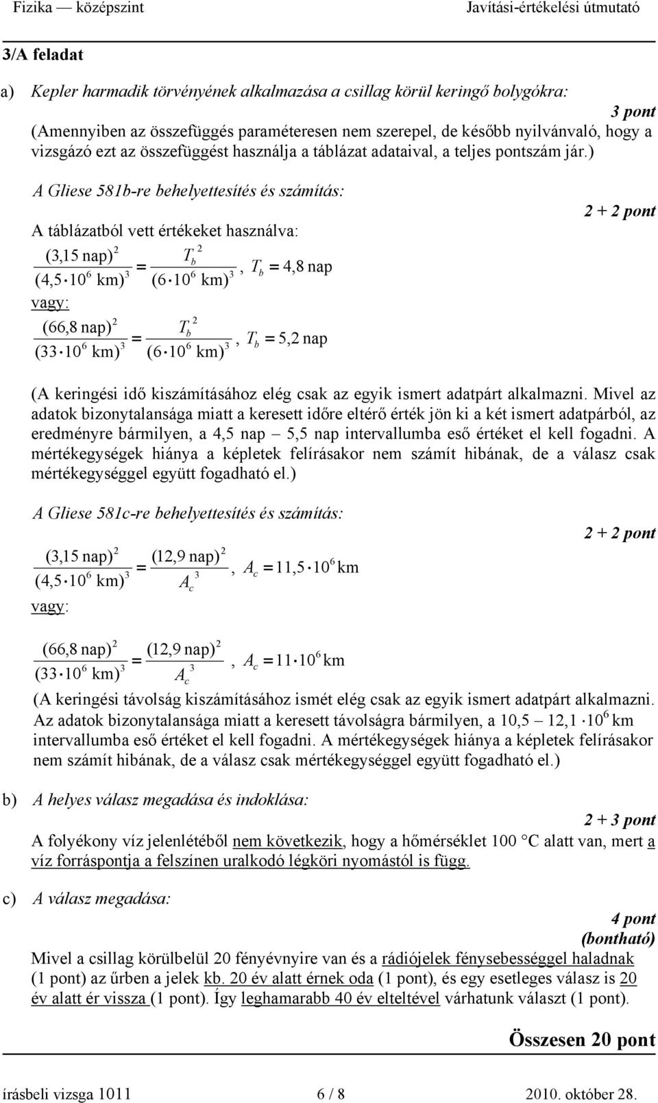 ) A Gliese 581b-re behelyettesítés és számítás: A táblázatból vett értékeket használva: (3,15 nap) T = b, T 6 3 6 3 b = 4,8 nap (4,5 10 km) (6 10 km) vagy: (66,8 nap) T = b, T 6 3 6 3 b = 5, nap (33