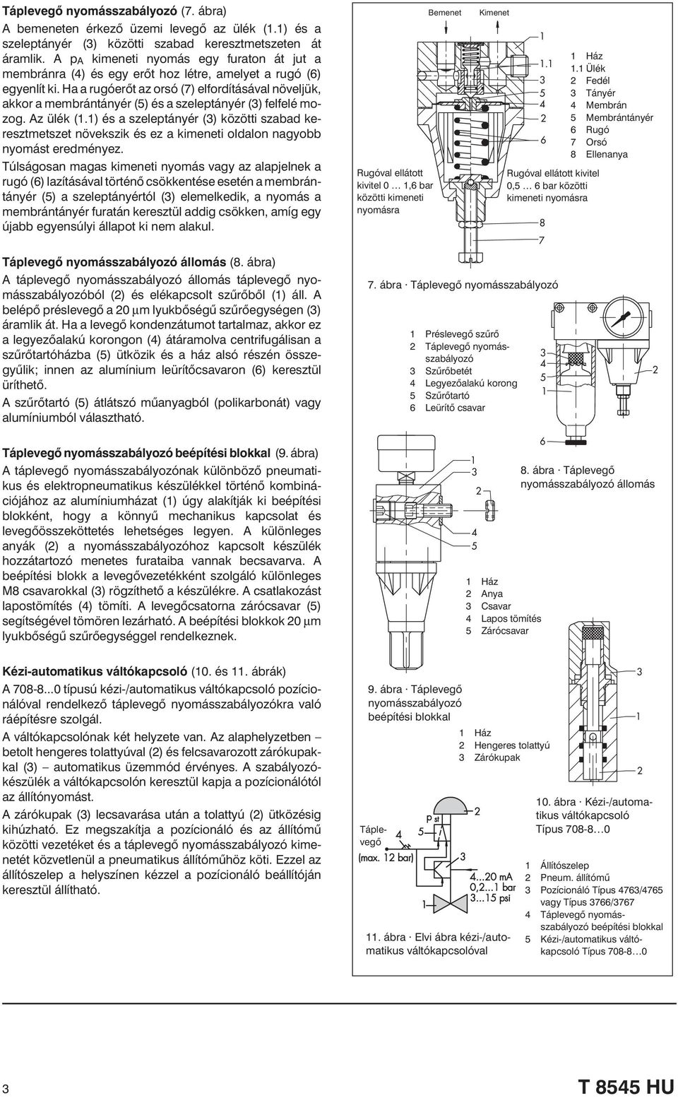 Ha a rugóerõt az orsó (7) elfordításával növeljük, akkor a membrántányér () és a szeleptányér () felfelé mozog. Az ülék (.