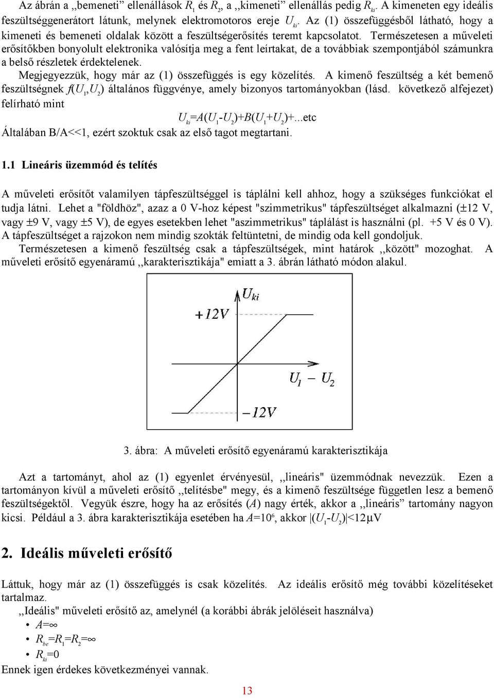 Természetesen a műveleti erősítőkben bonyolult elektronika valósítja meg a fent leírtakat, de a továbbiak szempontjából számunkra a belső részletek érdektelenek.