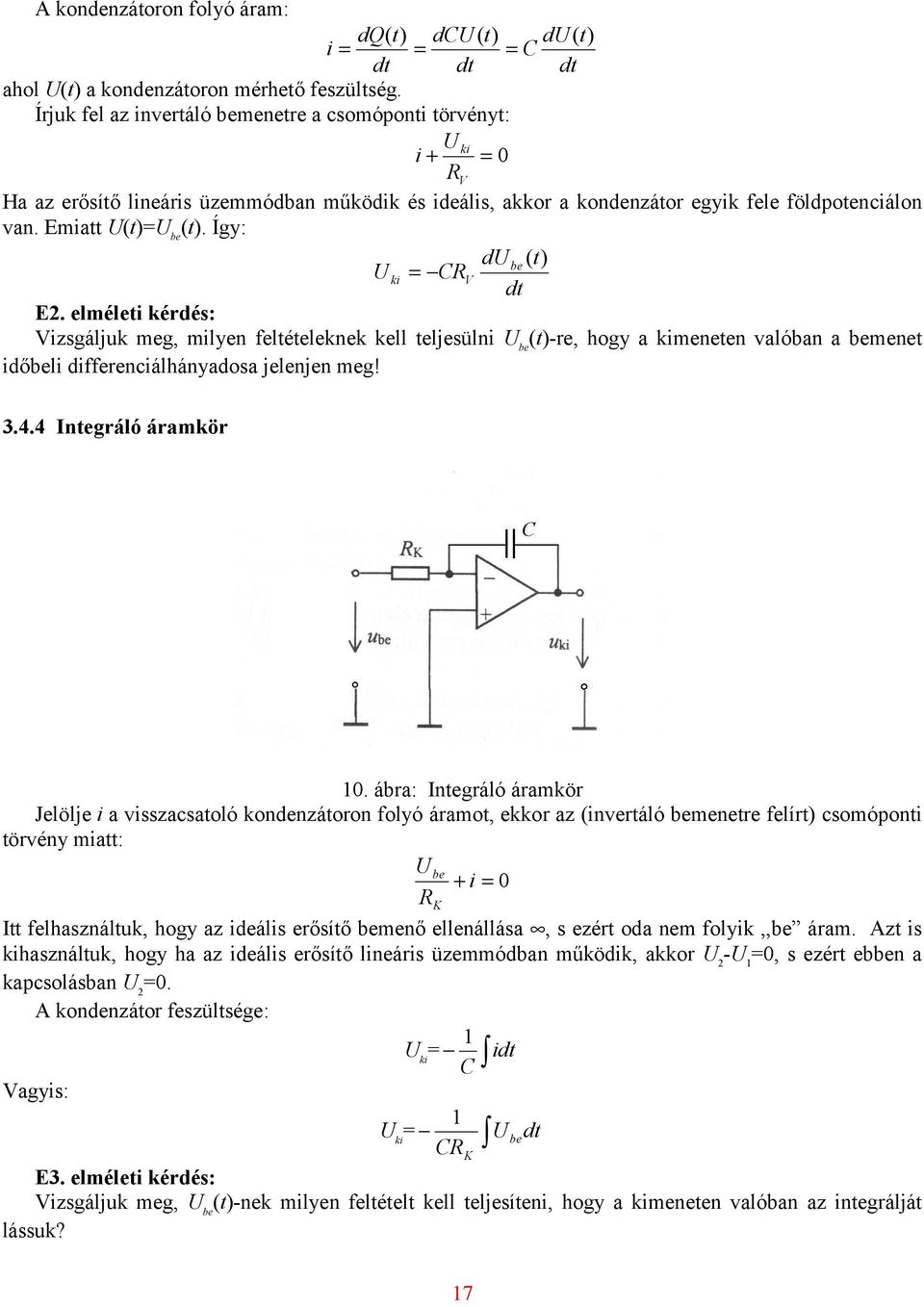 Így: d be ( t) ki = CRV dt E2. elméleti kérdés: Vizsgáljuk meg, milyen feltételeknek kell teljesülni be (t)-re, hogy a kimeneten valóban a bemenet időbeli differenciálhányadosa jelenjen meg! 3.4.