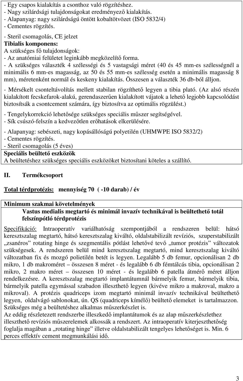 - A szükséges választék 4 szélességi és 5 vastagsági méret (40 és 45 mm-es szélességnél a minimális 6 mm-es magasság, az 50 és 55 mm-es szélesség esetén a minimális magasság 8 mm), méretenként normál