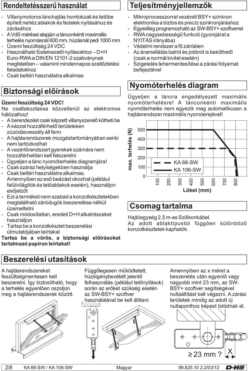 Csak beltéri használatra alkalmas Biztonsági előírások Üzemi feszültség 24 VDC! Ne csatlakoztassa közvetlenül az elektromos hálózathoz!