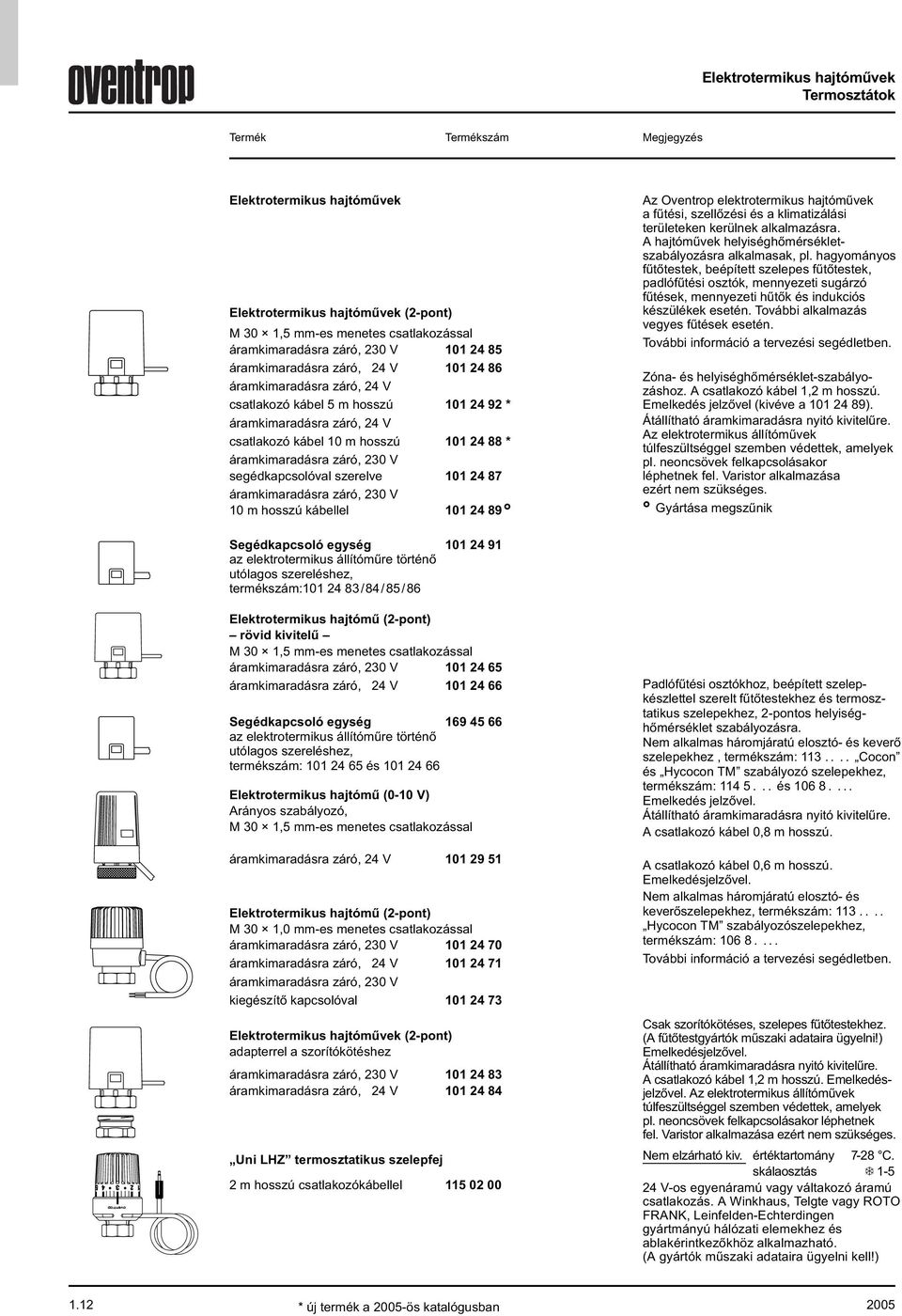 0 24 87 3,3 0 áramkimaradásra záró, 230 V 0 m hosszú kábellel 0 24 89 29,9 0 Az Oventrop elektrotermikus hajtóművek a fűtési, szellőzési és a klimatizálási területeken kerülnek alkalmazásra.