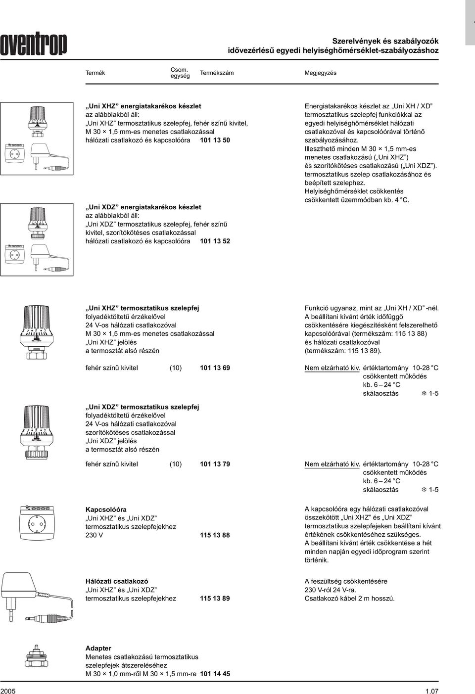 energiatakarékos készlet az alábbiakból áll: Uni DZ termosztatikus szelepfej, fehér színű kivitel, szorítókötéses csatlakozással hálózati csatlakozó és kapcsolóóra 0 3 2 37,40 0 Energiatakarékos