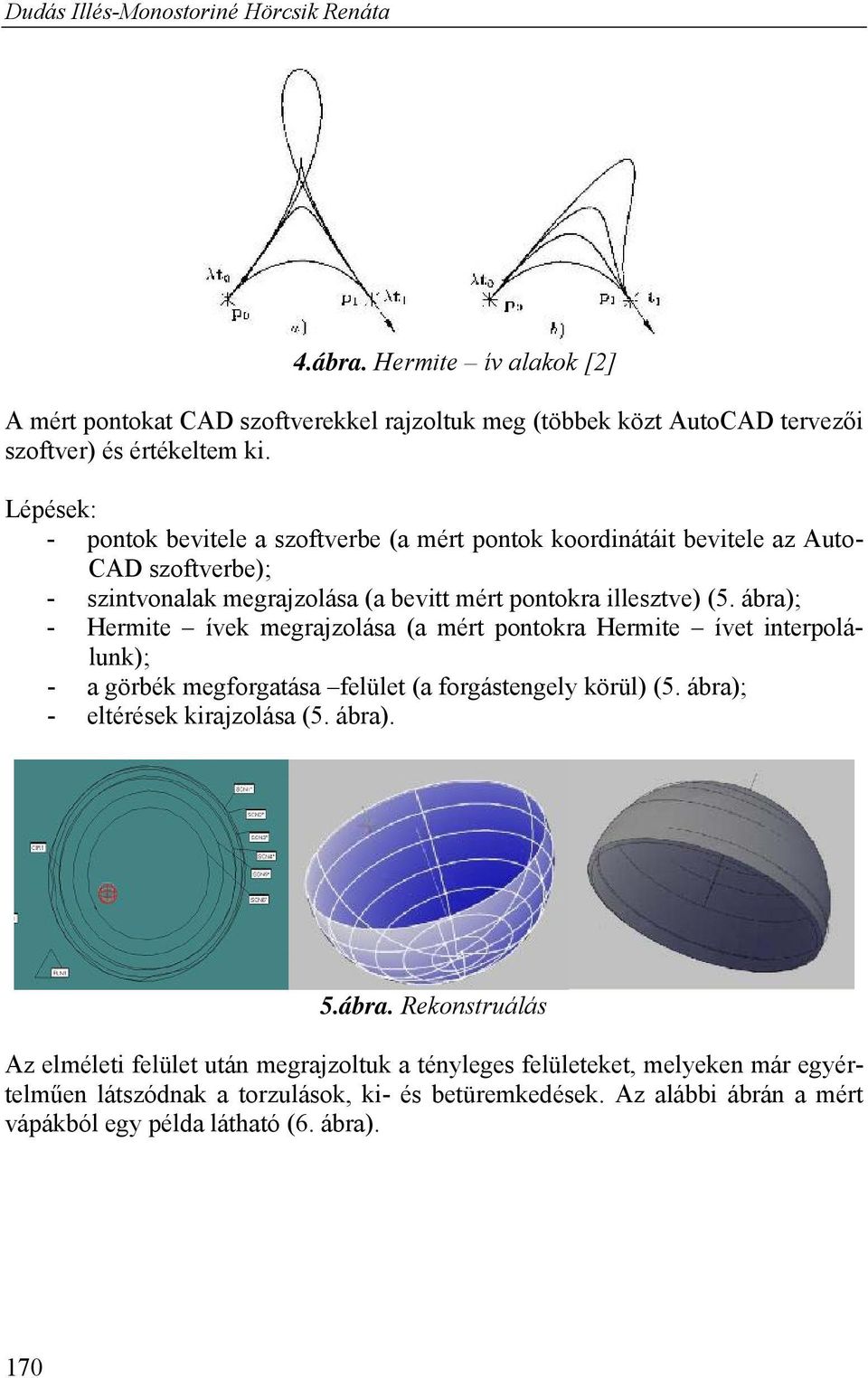 ábra); - Hermite ívek megrajzolása (a mért pontokra Hermite ívet interpolálunk); - a görbék megforgatása felület (a forgástengely körül) (5. ábra); - eltérések kirajzolása (5. ábra). 5.