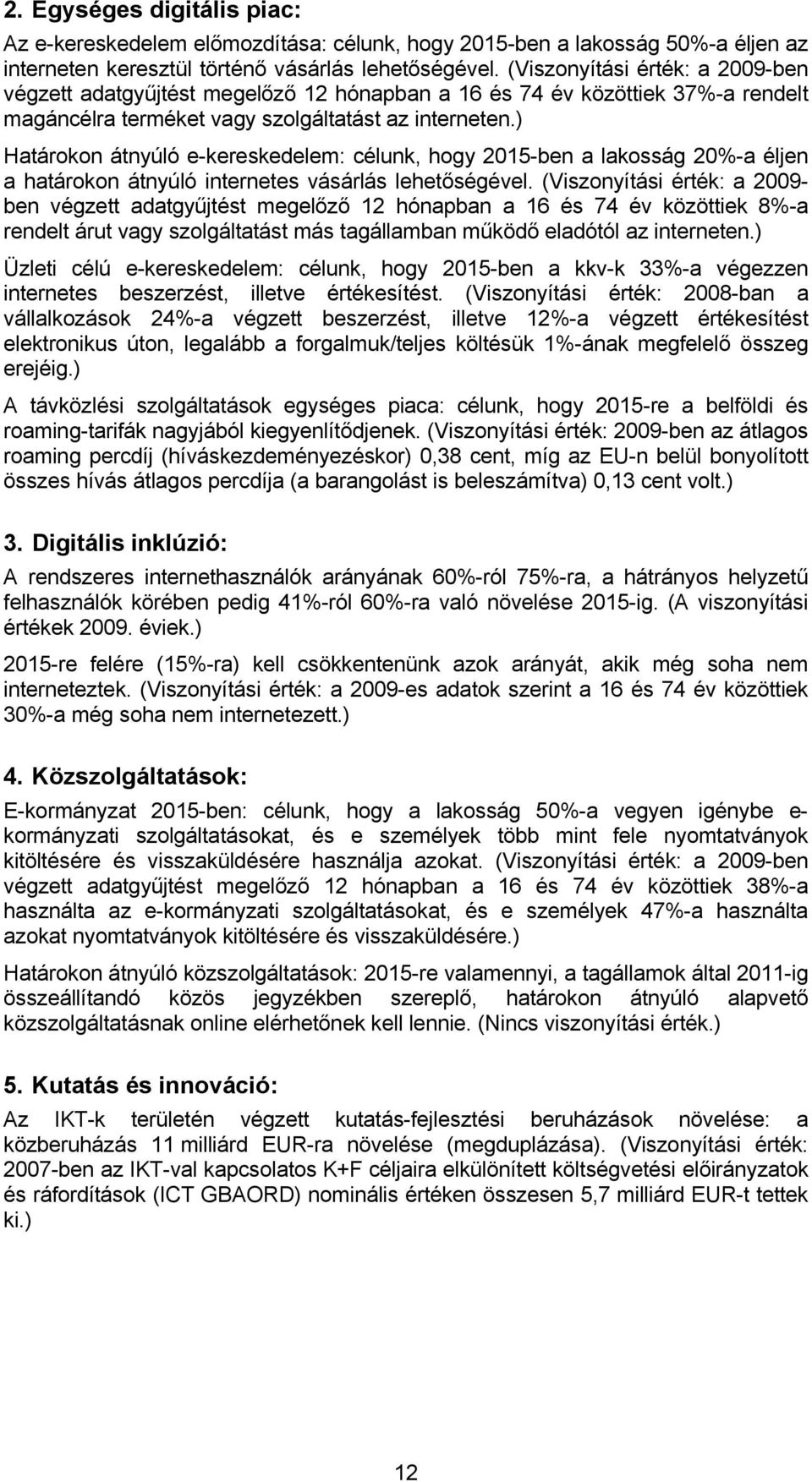 ) Határokon átnyúló e-kereskedelem: célunk, hogy 2015-ben a lakosság 20%-a éljen a határokon átnyúló internetes vásárlás lehetőségével.