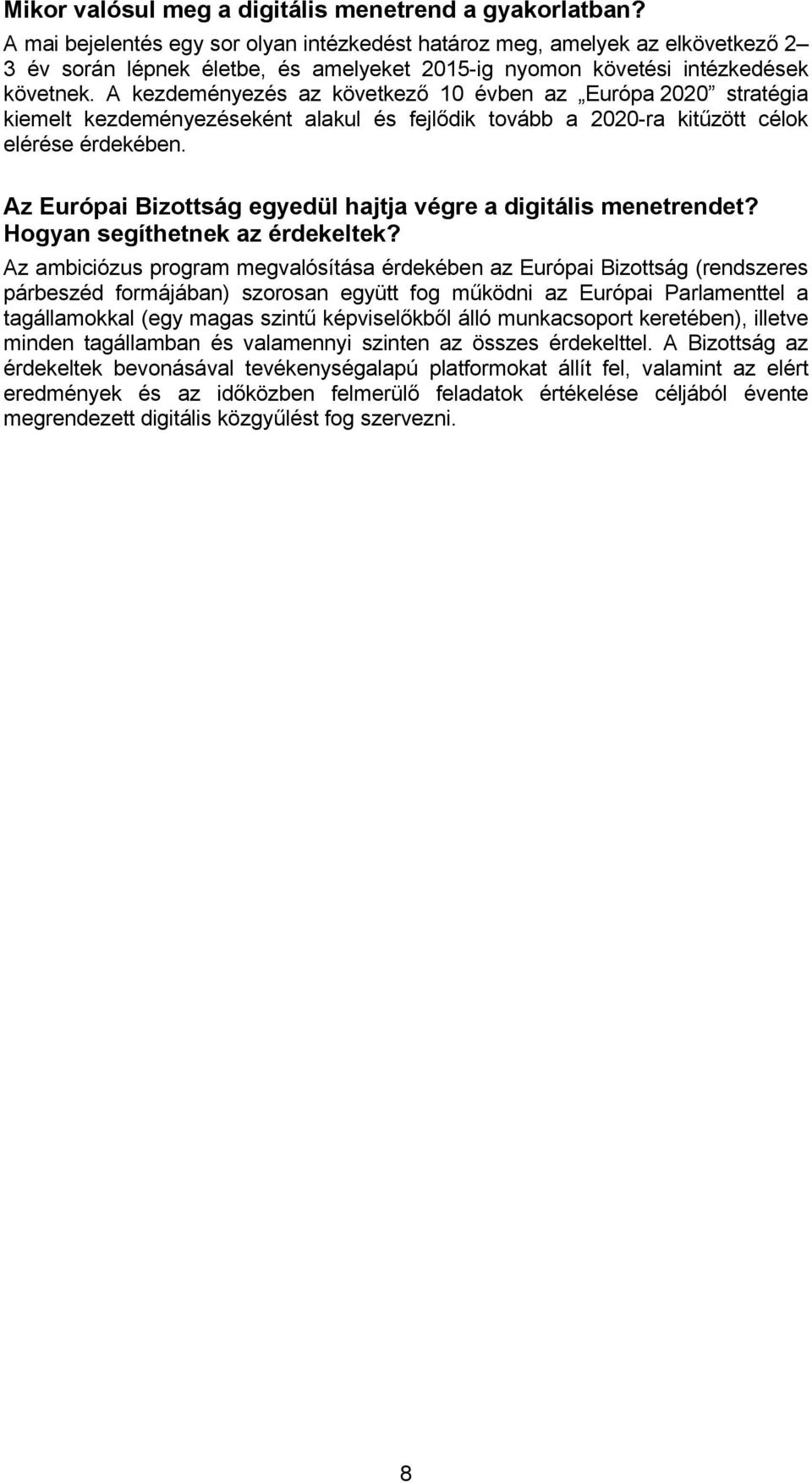 A kezdeményezés az következő 10 évben az Európa 2020 stratégia kiemelt kezdeményezéseként alakul és fejlődik tovább a 2020-ra kitűzött célok elérése érdekében.