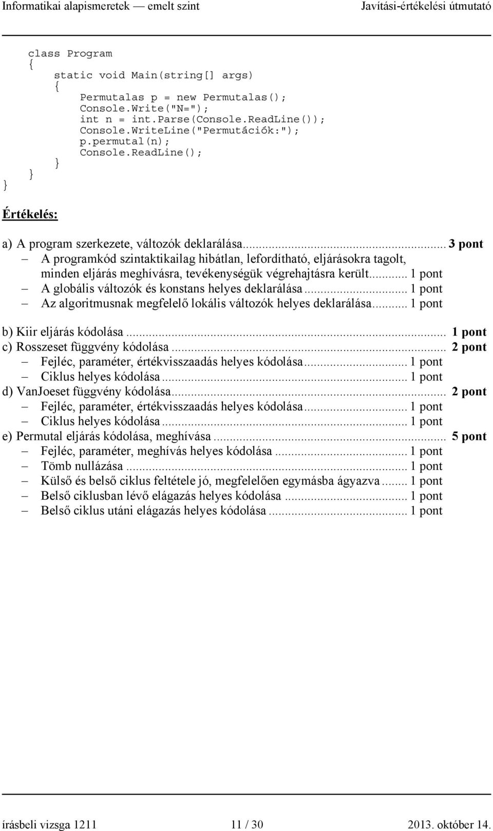 .. 3 pont A programkód szintaktikailag hibátlan, lefordítható, eljárásokra tagolt, minden eljárás meghívásra, tevékenységük végrehajtásra került.