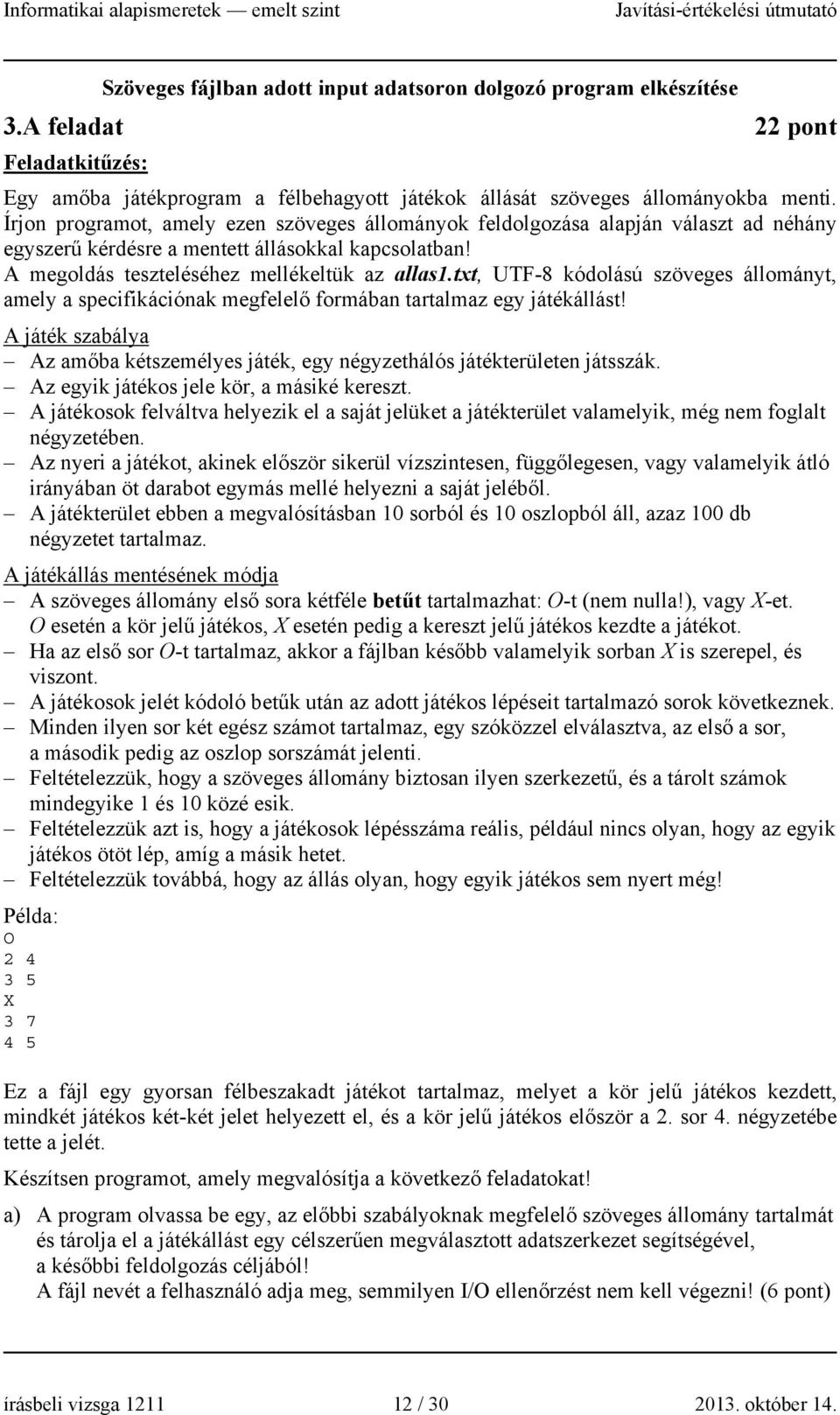 txt, UTF-8 kódolású szöveges állományt, amely a specifikációnak megfelelő formában tartalmaz egy játékállást! A játék szabálya Az amőba kétszemélyes játék, egy négyzethálós játékterületen játsszák.