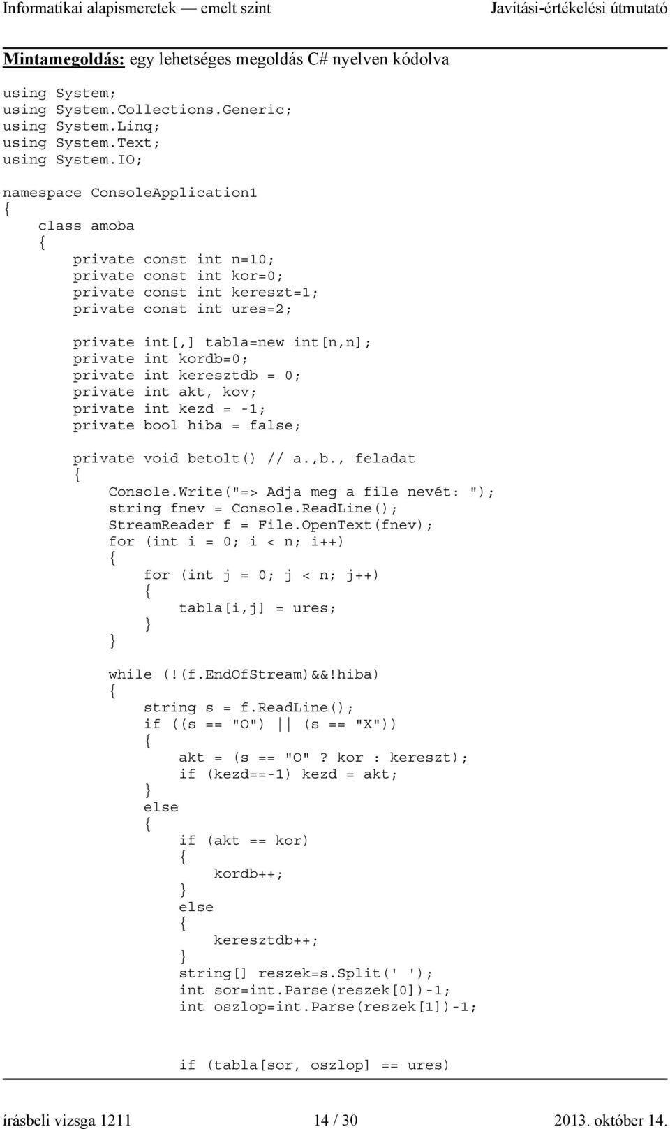 kordb=0; private int keresztdb = 0; private int akt, kov; private int kezd = -1; private bool hiba = false; private void betolt() // a.,b., feladat Console.