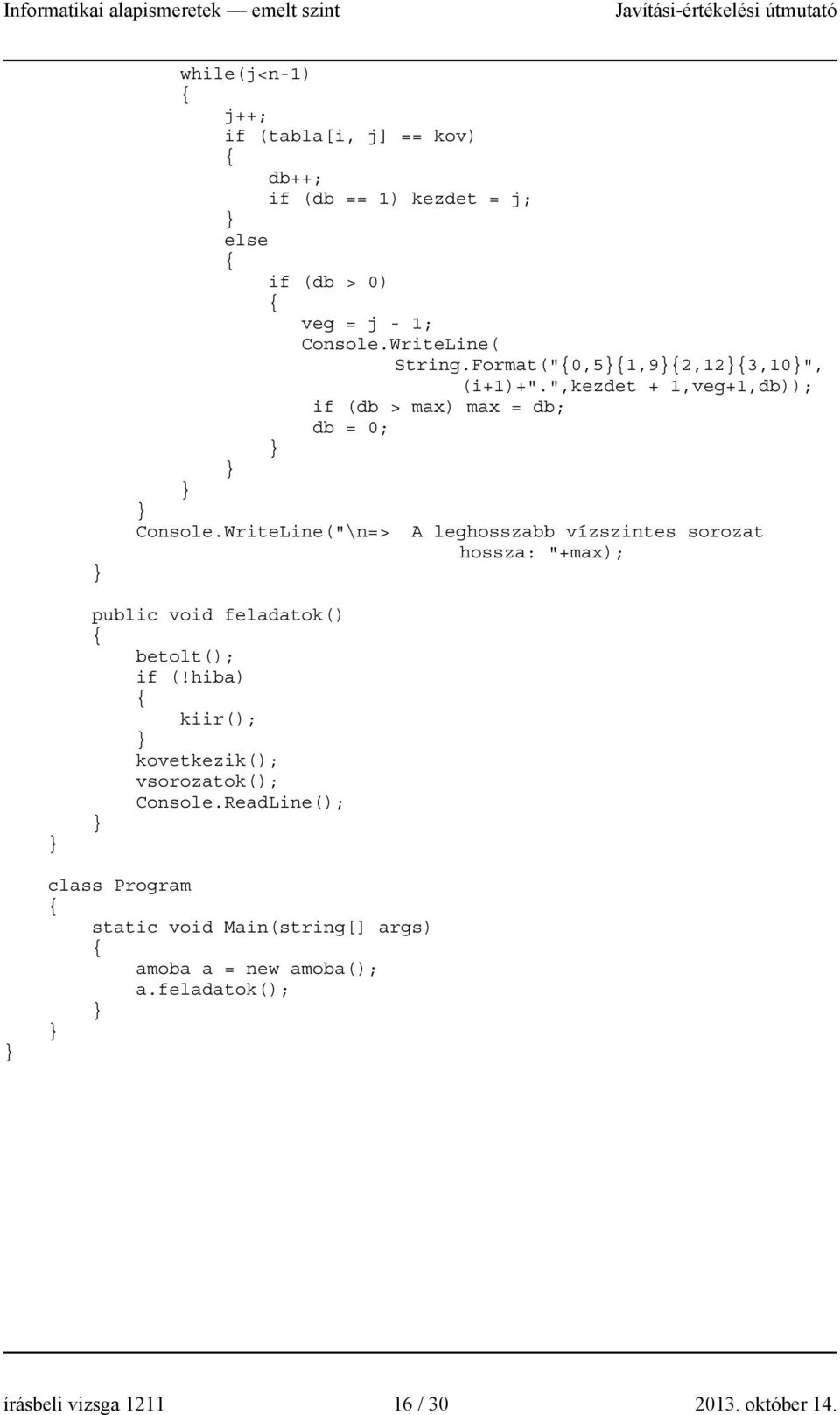 WriteLine("\n=> A leghosszabb vízszintes sorozat hossza: "+max); public void feladatok() betolt(); if (!