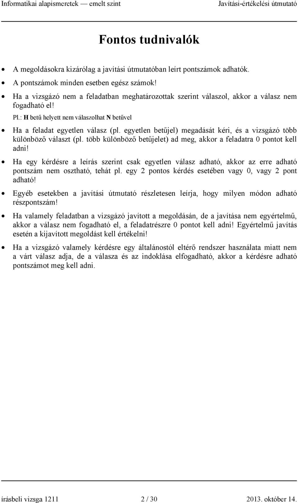 egyetlen betűjel) megadását kéri, és a vizsgázó több különböző választ (pl. több különböző betűjelet) ad meg, akkor a feladatra 0 pontot kell adni!