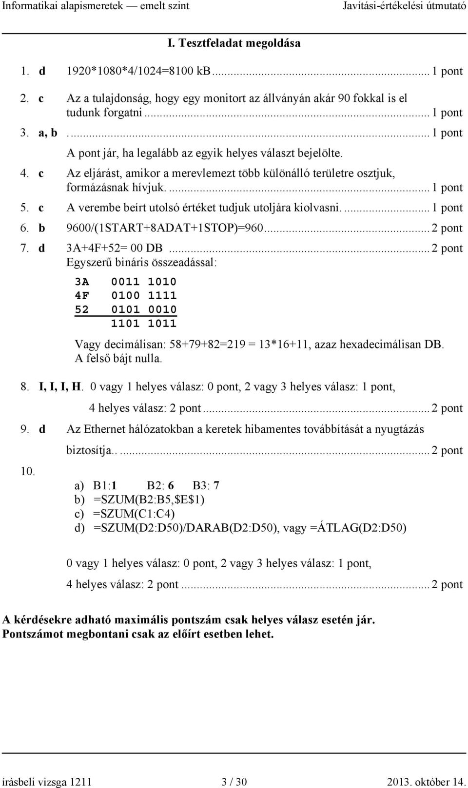 c A verembe beírt utolsó értéket tudjuk utoljára kiolvasni.... 1 pont 6. b 9600/(1START+8ADAT+1STOP)=960... 2 pont 7. d 3A+4F+52= 00 DB.