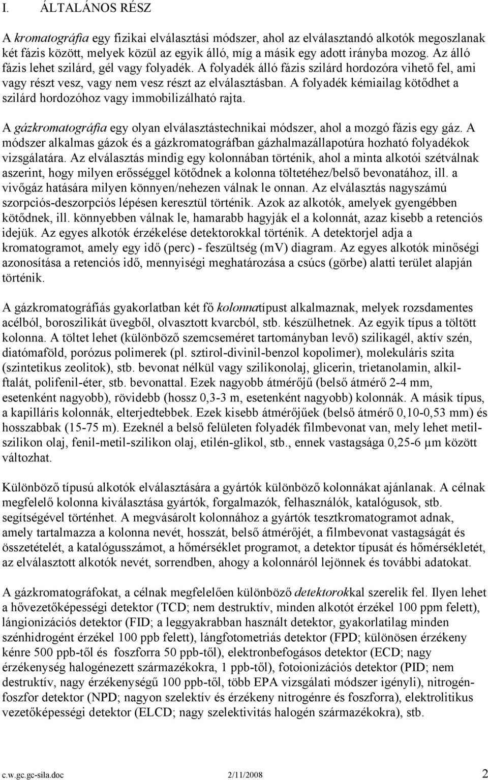 A folyadék kémiailag kötődhet a szilárd hordozóhoz vagy immobilizálható rajta. A gázkromatográfia egy olyan elválasztástechnikai módszer, ahol a mozgó fázis egy gáz.