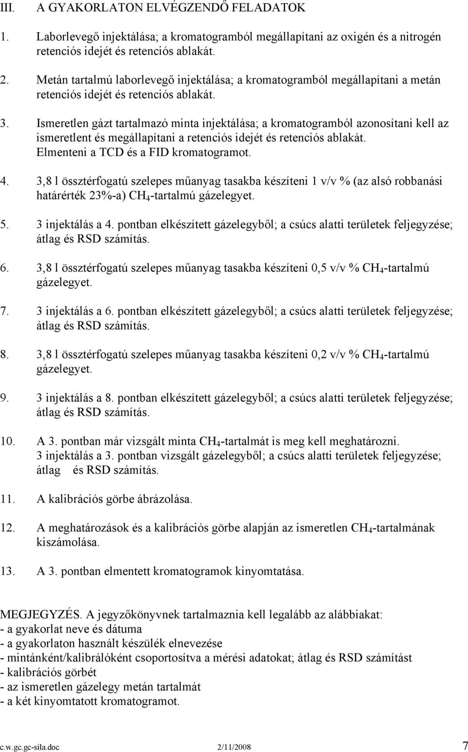 Ismeretlen gázt tartalmazó minta injektálása; a kromatogramból azonosítani kell az ismeretlent és megállapítani a retenciós idejét és retenciós ablakát. Elmenteni a TCD és a FID kromatogramot. 4.