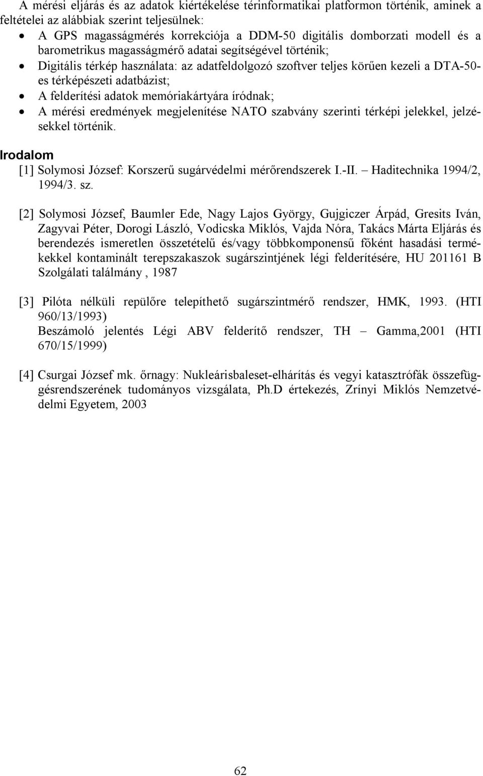 adatok memóriakártyára íródnak; A mérési eredmények megjelenítése NATO szabvány szerinti térképi jelekkel, jelzésekkel történik. Irodalom [1] Solymosi József: Korszerű sugárvédelmi mérőrendszerek I.