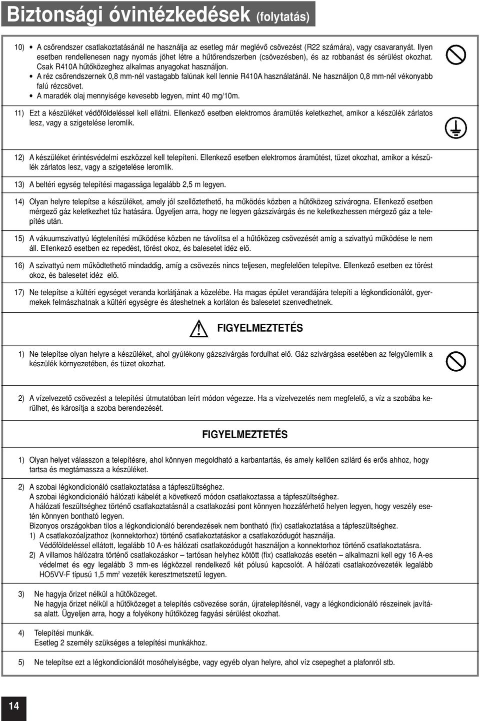 A réz csôrendszernek 0,8 mm-nél vastagabb falúnak kell lennie R410A használatánál. Ne használjon 0,8 mm-nél vékonyabb falú rézcsövet. A maradék olaj mennyisége kevesebb legyen, mint 40 mg/10m.