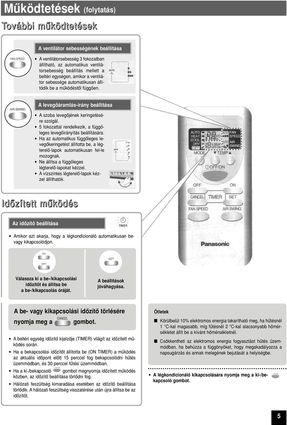 5 fokozattal rendelkezik, a függôleges levegôirányítás beállítására. Ha az automatikus függôleges levegôkeringetést állította be, a légterelô-lapok automatikusan fel-le mozognak.