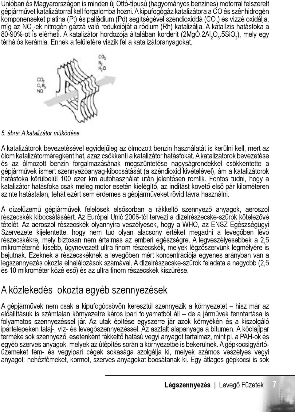 ródium (Rh) katalizálja. A katalízis hatásfoka a 80-90%-ot is elérheti. A katalizátor hordozója általában korderit (2MgO.2Al 2 O 3.5SiO 2 ), mely egy térhálós kerámia.