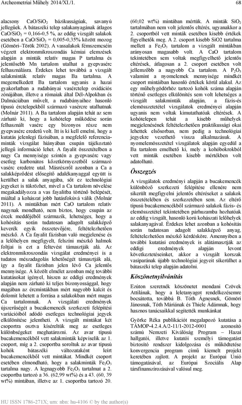 A vassalakok fémszemcséin végzett elektronmikroszondás kémiai elemzések alapján a minták relatív magas P tartalma és jelentősebb Mn tartalom utalhat a gyepvasérc felhasználásra.