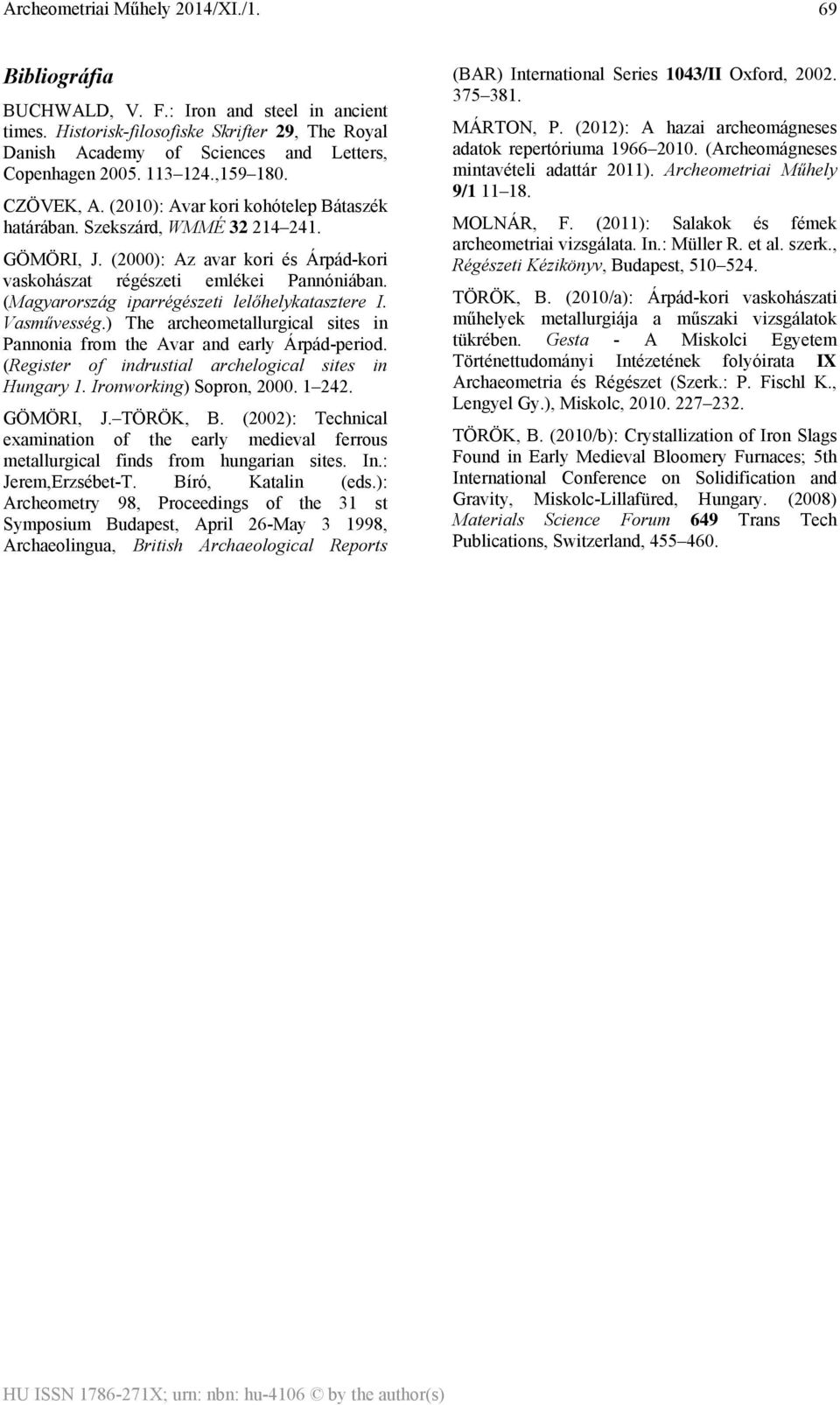 (Magyarország iparrégészeti lelőhelykatasztere I. Vasművesség.) The archeometallurgical sites in Pannonia from the Avar and early Árpád-period. (Register of indrustial archelogical sites in Hungary 1.