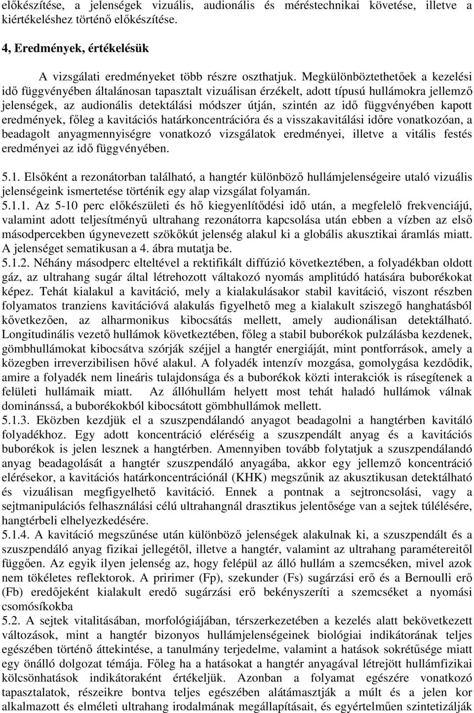 függvényében kapott eredmények, fıleg a kavitációs határkoncentrációra és a visszakavitálási idıre vonatkozóan, a beadagolt anyagmennyiségre vonatkozó vizsgálatok eredményei, illetve a vitális festés