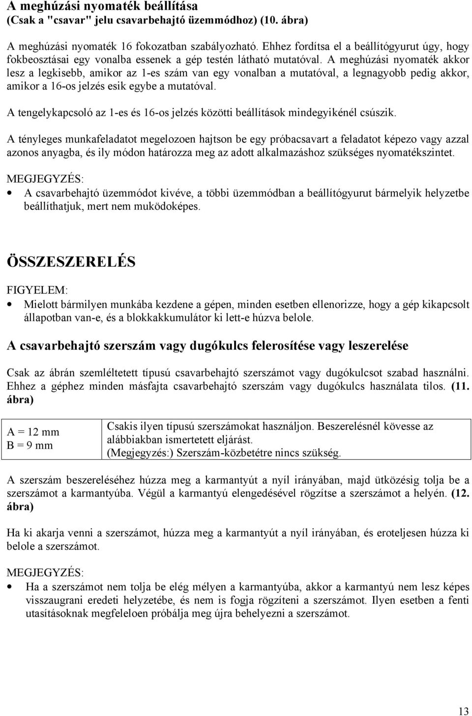 A meghúzási nyomaték akkor lesz a legkisebb, amikor az 1-es szám van egy vonalban a mutatóval, a legnagyobb pedig akkor, amikor a 16-os jelzés esik egybe a mutatóval.