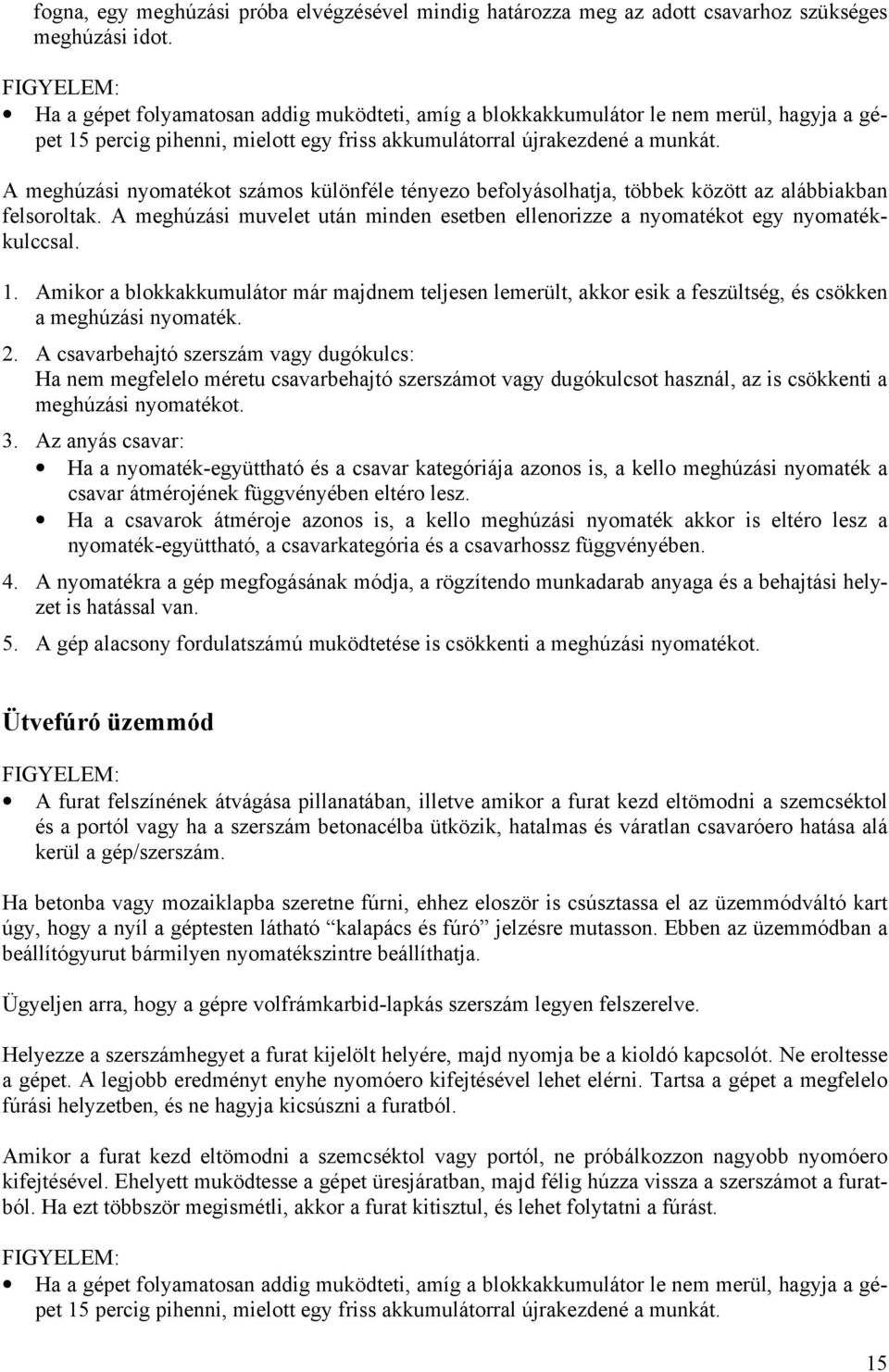 A meghúzási nyomatékot számos különféle tényezo befolyásolhatja, többek között az alábbiakban felsoroltak. A meghúzási muvelet után minden esetben ellenorizze a nyomatékot egy nyomatékkulccsal. 1.