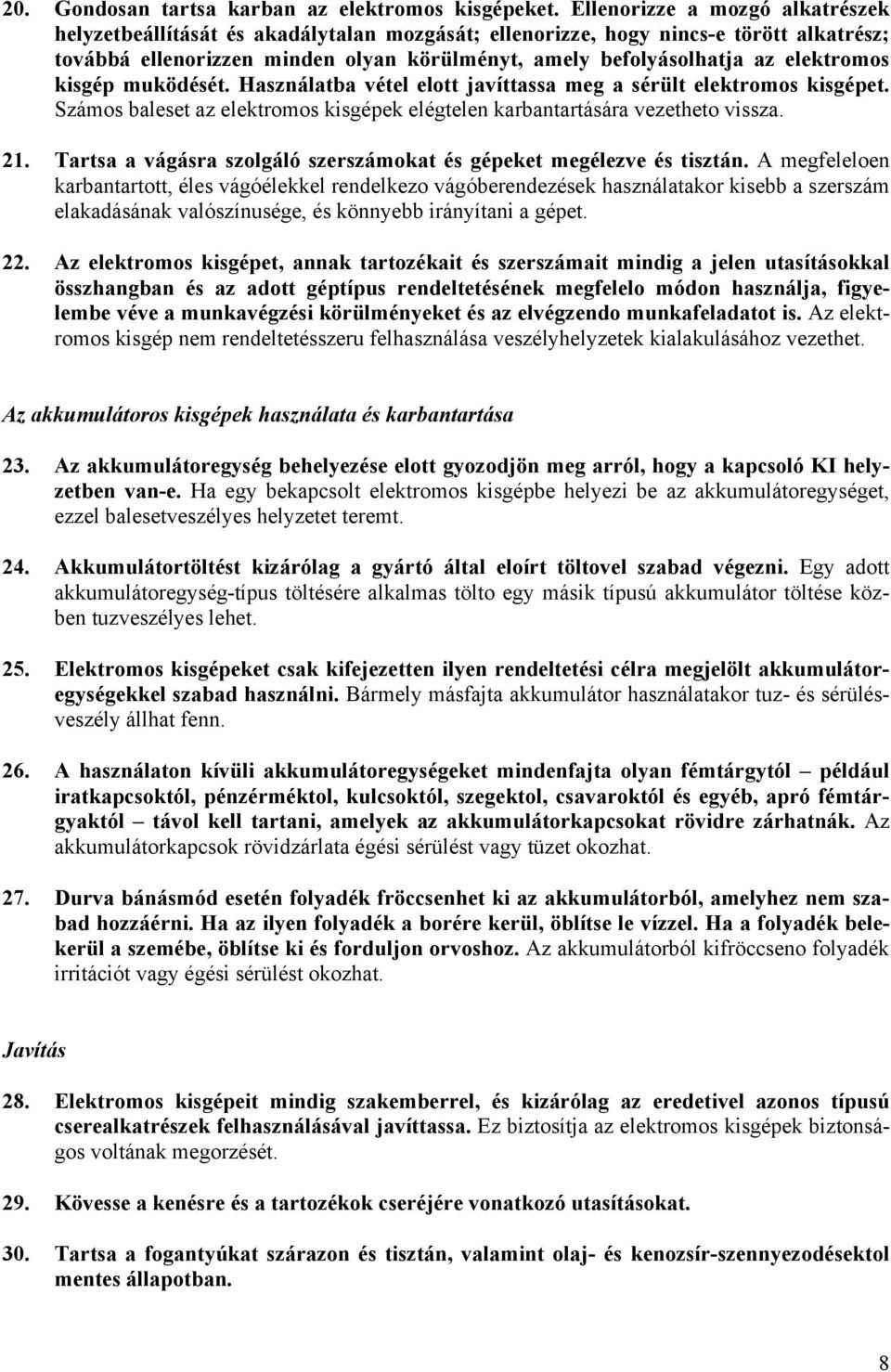 elektromos kisgép muködését. Használatba vétel elott javíttassa meg a sérült elektromos kisgépet. Számos baleset az elektromos kisgépek elégtelen karbantartására vezetheto vissza. 21.