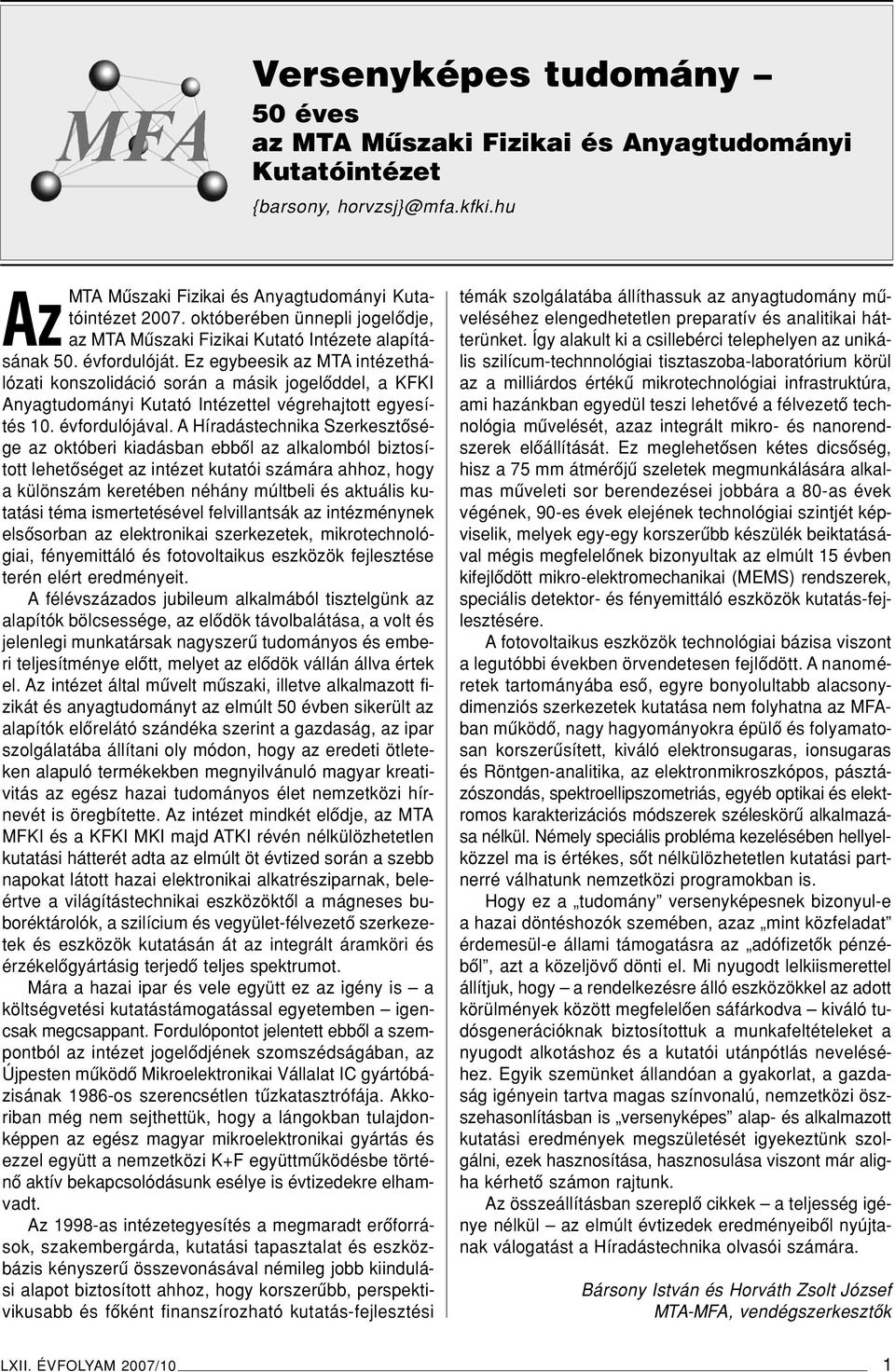 Ez egybeesik az MTA intézethálózati konszolidáció során a másik jogelôddel, a KFKI Anyagtudományi Kutató Intézettel végrehajtott egyesítés 10. évfordulójával.