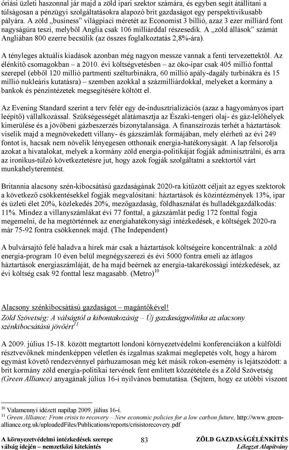 A zöld állások számát Angliában 800 ezerre becsülik (az összes foglalkoztatás 2,8%-ára). A tényleges aktuális kiadások azonban még nagyon messze vannak a fenti tervezettektől.