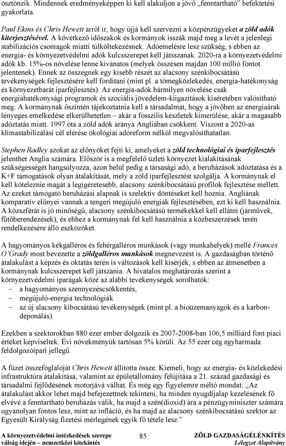 A következő időszakok és kormányok isszák majd meg a levét a jelenlegi stabilizációs csomagok miatti túlköltekezésnek.