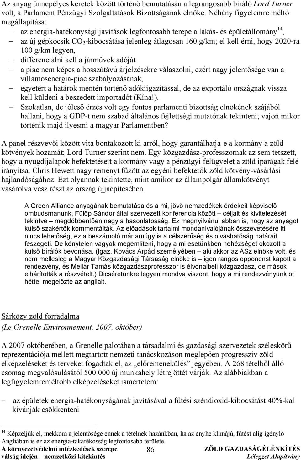 érni, hogy 2020-ra 100 g/km legyen, differenciálni kell a járművek adóját a piac nem képes a hosszútávú árjelzésekre válaszolni, ezért nagy jelentősége van a villamosenergia-piac szabályozásának,