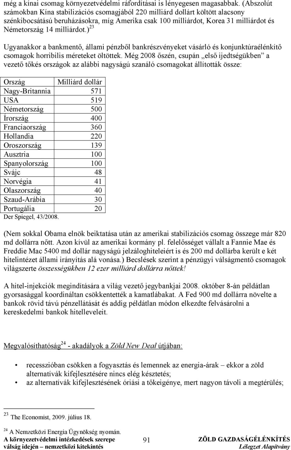 milliárdot.) 23 Ugyanakkor a bankmentő, állami pénzből bankrészvényeket vásárló és konjunktúraélénkítő csomagok horribilis méreteket öltöttek.