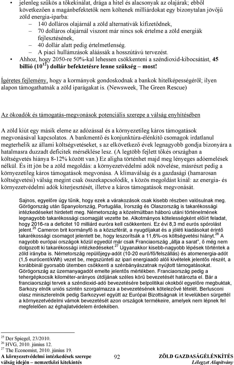 A piaci hullámzások aláássák a hosszútávú tervezést. Ahhoz, hogy 2050-re 50%-kal lehessen csökkenteni a széndioxid-kibocsátást, 45 billió (10 12 ) dollár befektetésre lenne szükség most!