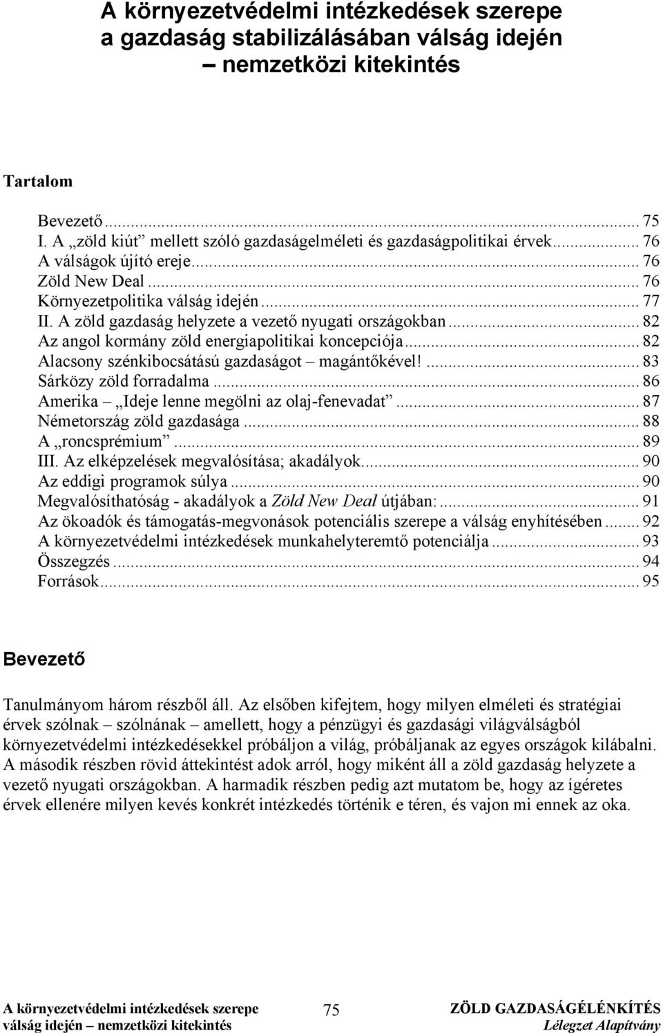 .. 82 Alacsony szénkibocsátású gazdaságot magántőkével!... 83 Sárközy zöld forradalma... 86 Amerika Ideje lenne megölni az olaj-fenevadat... 87 Németország zöld gazdasága... 88 A roncsprémium... 89 III.