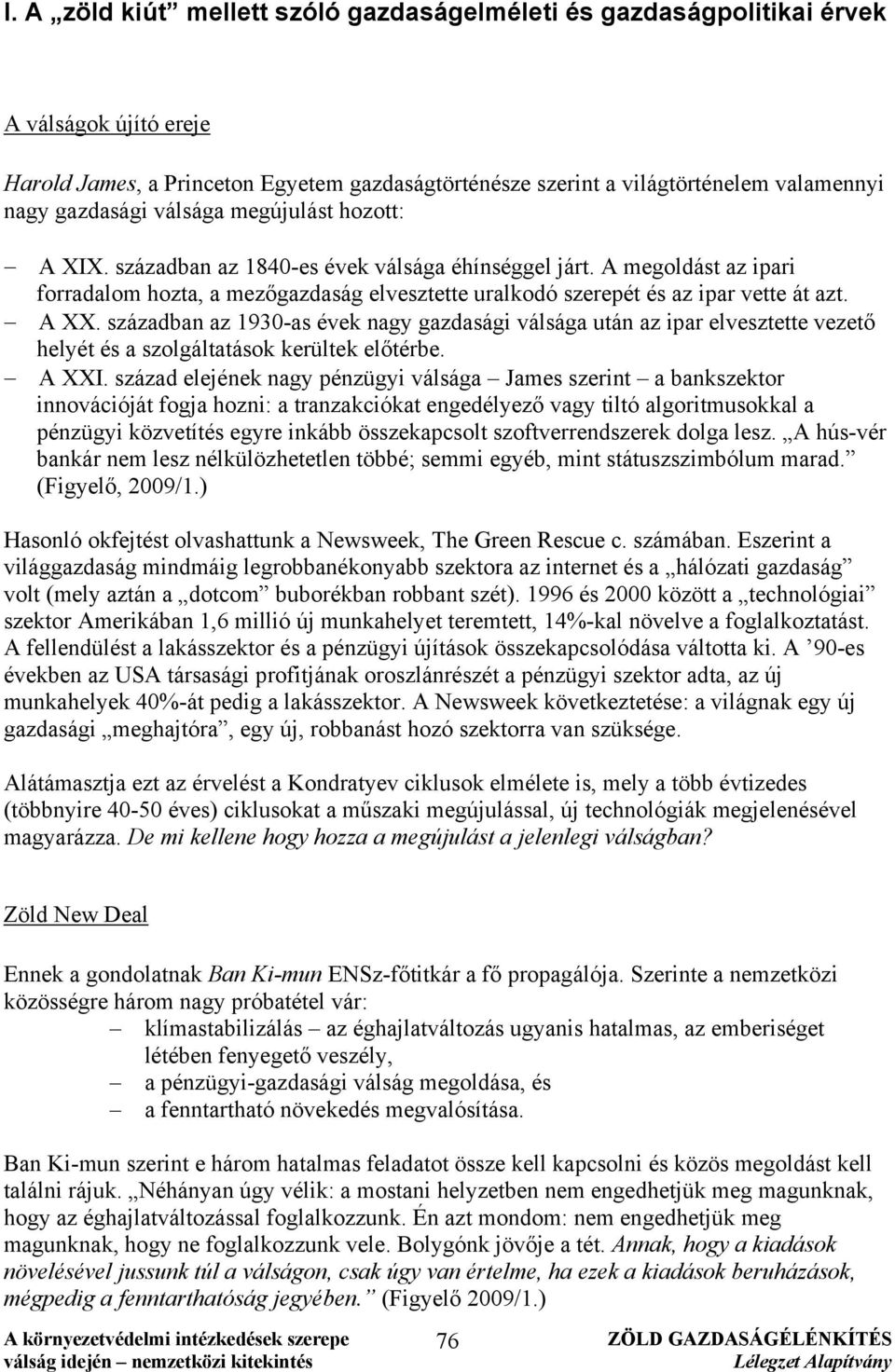 A megoldást az ipari forradalom hozta, a mezőgazdaság elvesztette uralkodó szerepét és az ipar vette át azt. A XX.