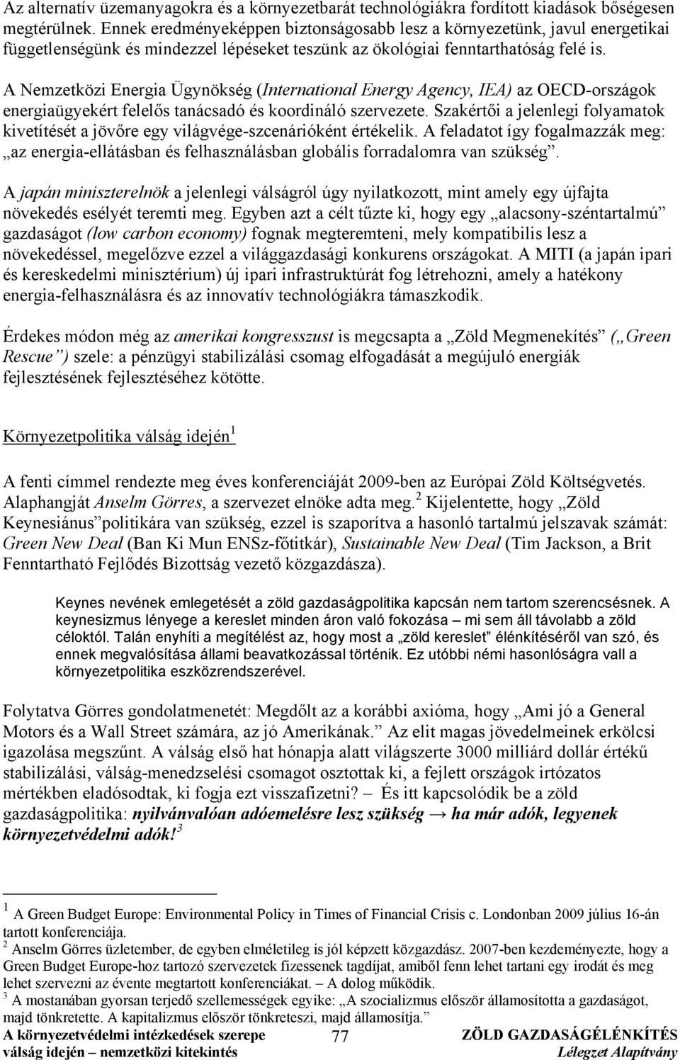 A Nemzetközi Energia Ügynökség (International Energy Agency, IEA) az OECD-országok energiaügyekért felelős tanácsadó és koordináló szervezete.