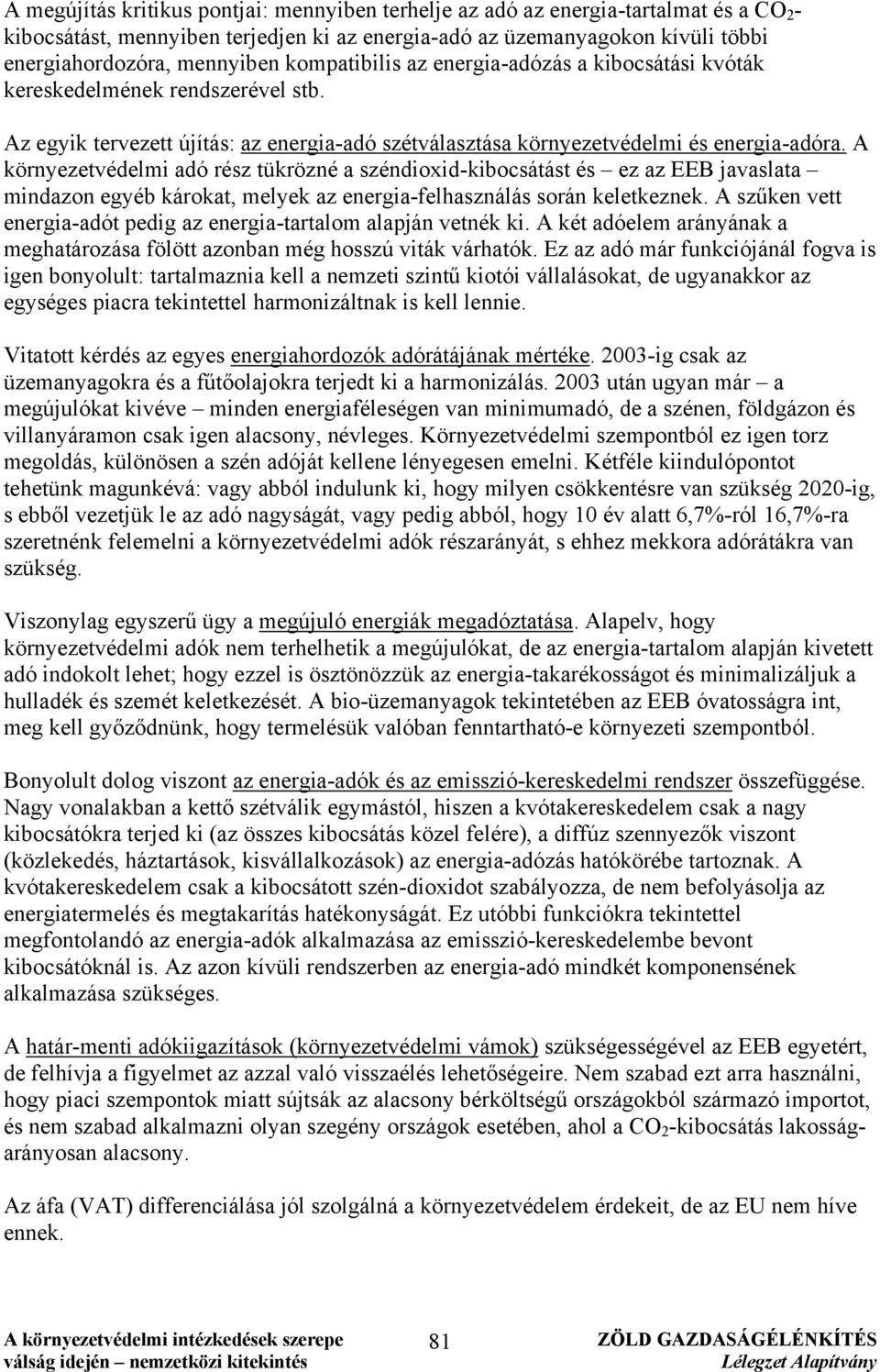 A környezetvédelmi adó rész tükrözné a széndioxid-kibocsátást és ez az EEB javaslata mindazon egyéb károkat, melyek az energia-felhasználás során keletkeznek.