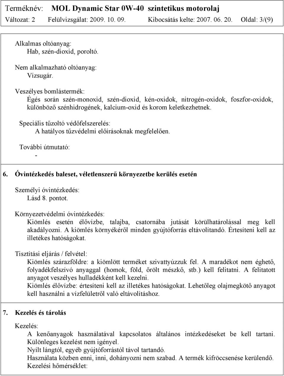 Speciális tűzoltó védőfelszerelés: A hatályos tűzvédelmi előírásoknak megfelelően. További útmutató: - 6. Óvintézkedés baleset, véletlenszerű környezetbe kerülés esetén Személyi óvintézkedés: Lásd 8.