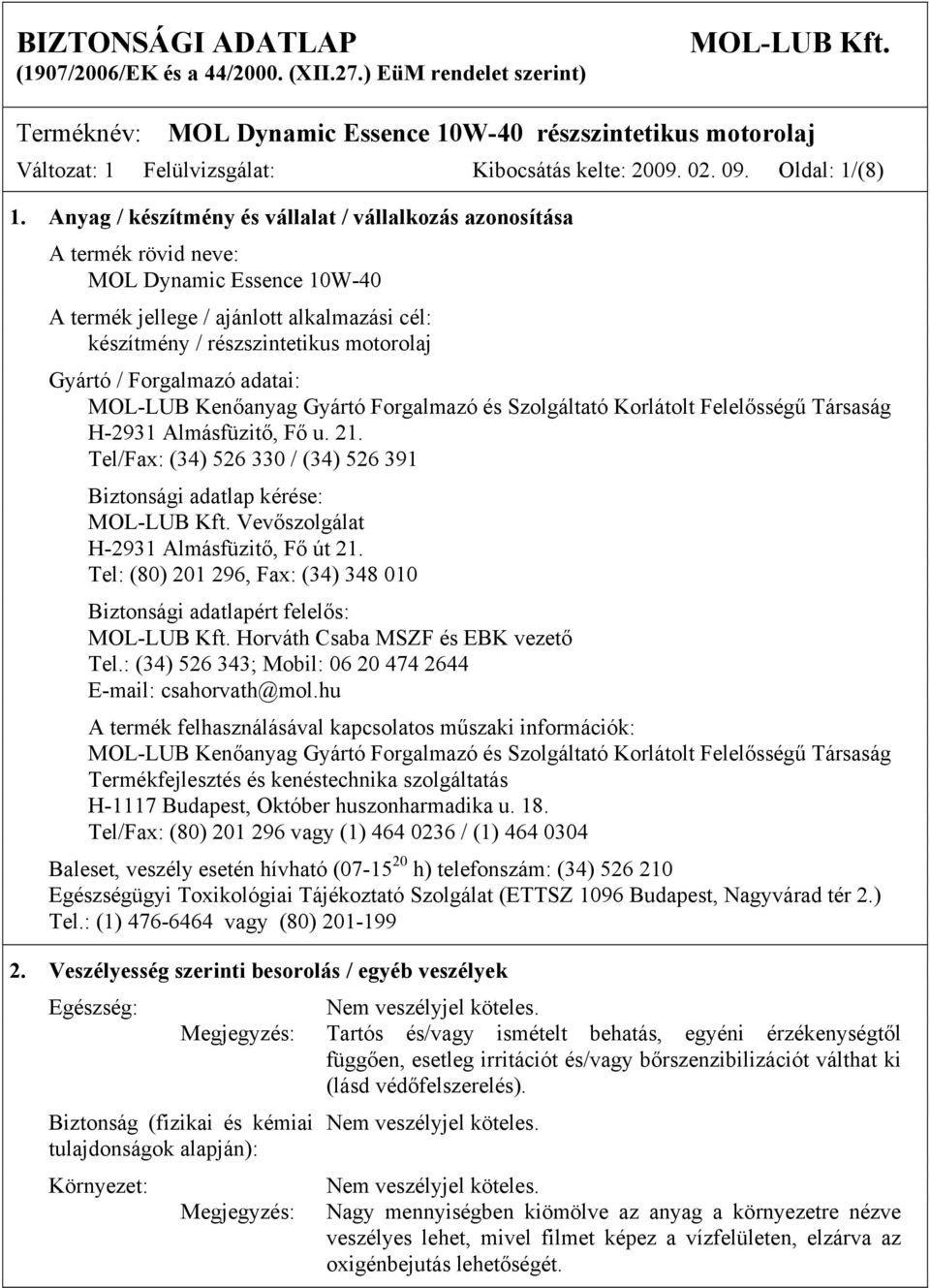 Forgalmazó adatai: MOL-LUB Kenőanyag Gyártó Forgalmazó és Szolgáltató Korlátolt Felelősségű Társaság H-2931 Almásfüzitő, Fő u. 21.