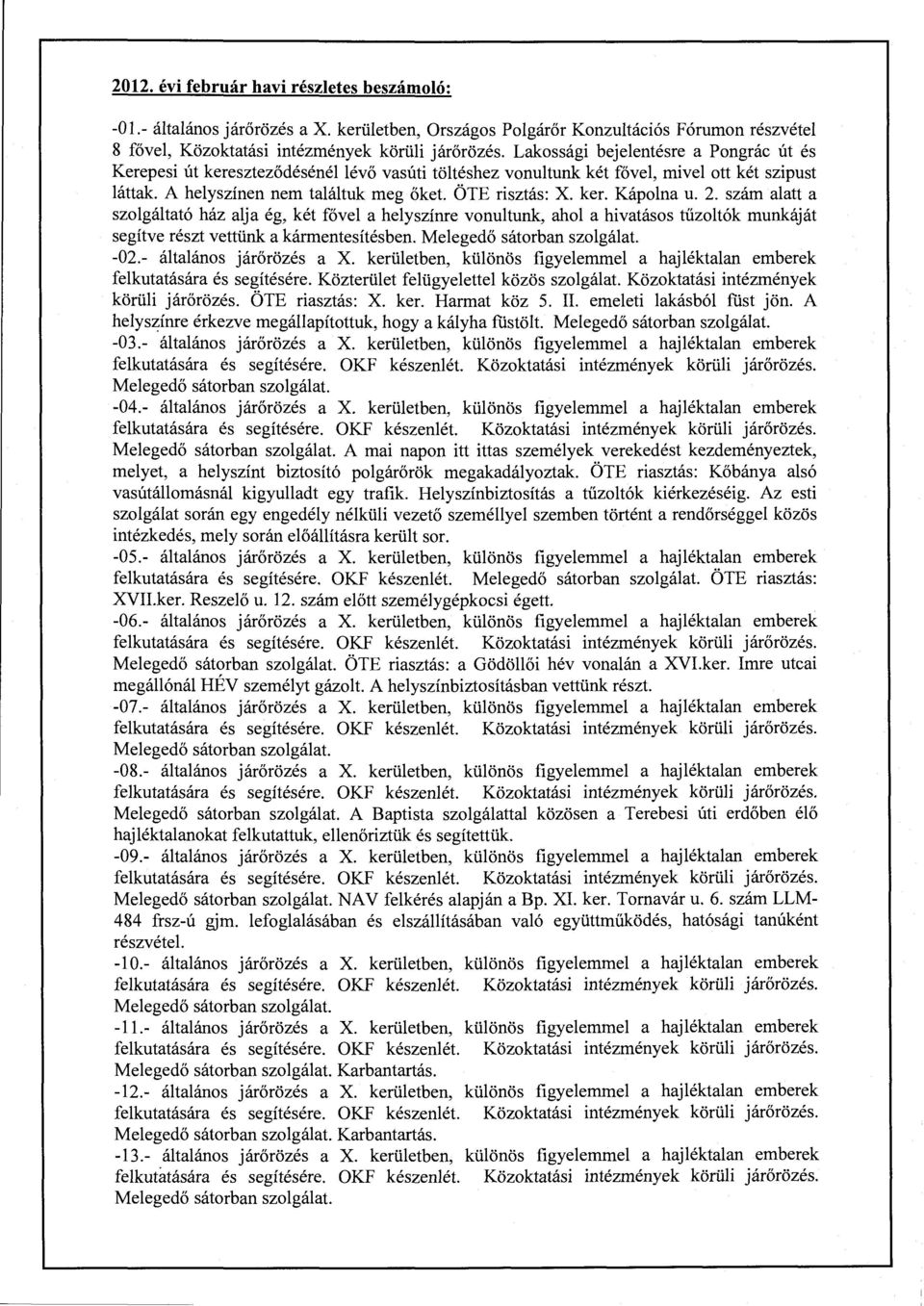 2. szám alatt a szolgáltató ház alja ég, két fővel a helyszínre vonultunk, ahol a hivatásos tűzoltók munkáját segítve részt vettünk a kármentesítésben. Melegedő sátorban szolgálat. -02.