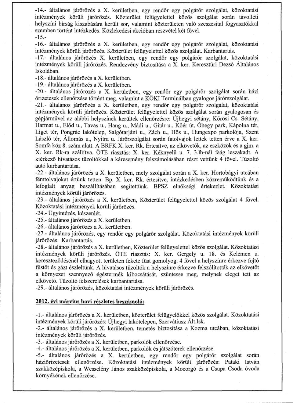 Közlekedési akcióban részvétel két fővel. -15.- -16.- általános járőrözés a X. kerületben, egy rendőr egy polgárőr szolgálat, közoktatási intézmények körüli járőrözés.