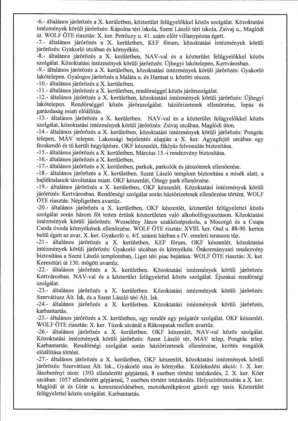 -8.- általános járőrözés a X. kerületben, NAV-val és a közterület felügyelőkkel közös szolgálat. Közoktatási intézmények körüli járőrözés: Újhegyi lakótelepen, Kertváros ban. -9.