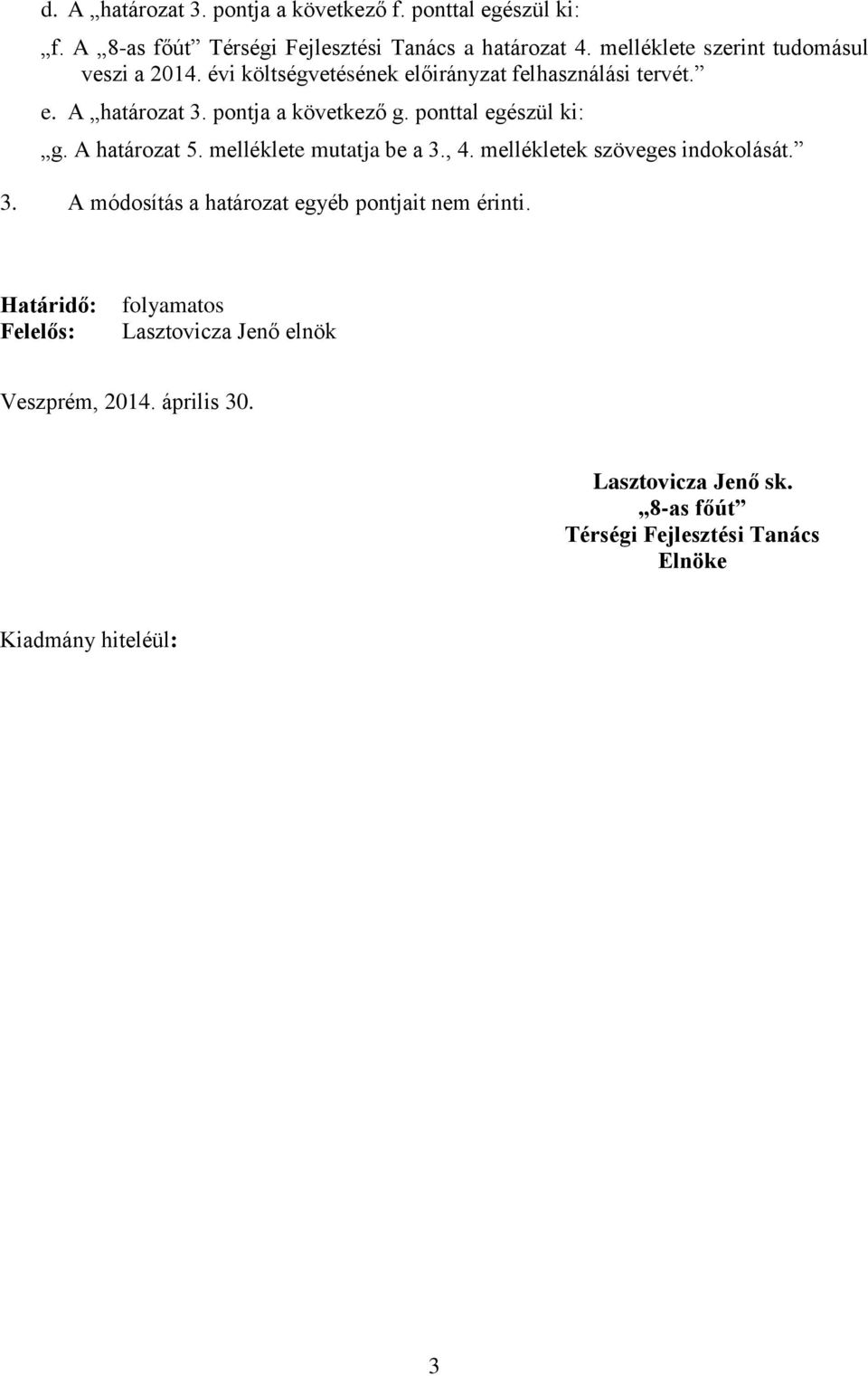 ponttal egészül ki: g. A határozat 5. melléklete mutatja be a 3., 4. mellékletek szöveges indokolását. 3. A módosítás a határozat egyéb pontjait nem érinti.